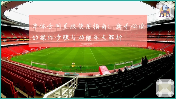 华体会网页版使用指南：新手必读的操作步骤与功能亮点解析